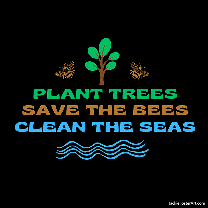 Plant Trees Save Bees Clean Seas print design by Jackie Foster Art
